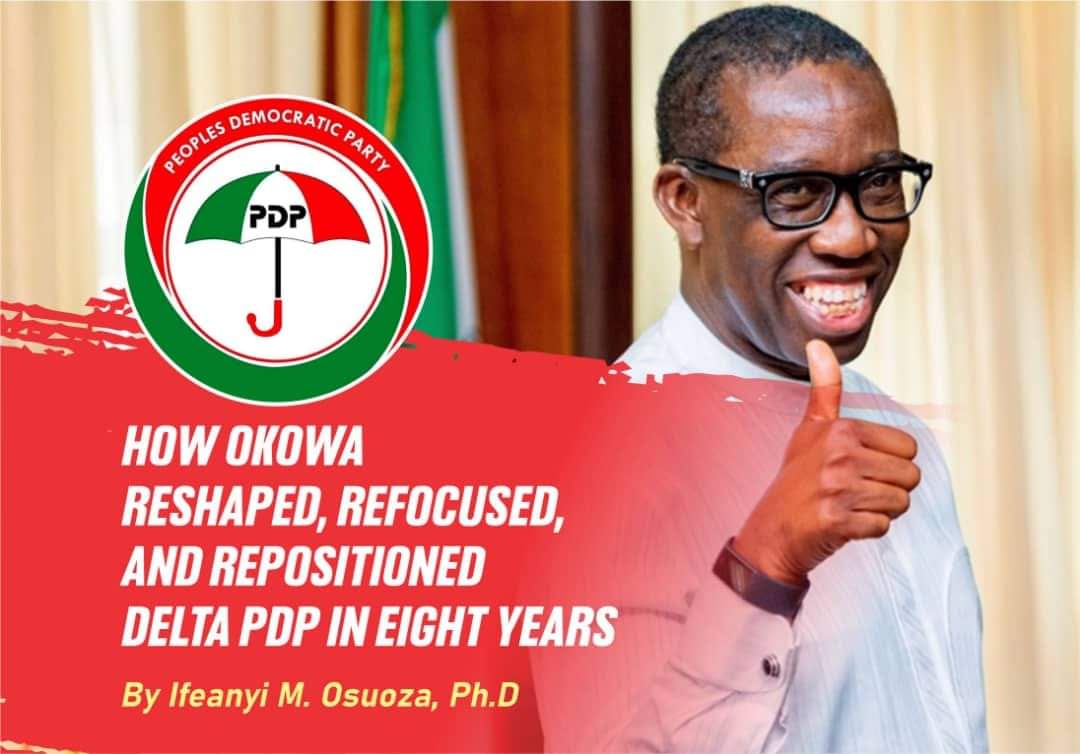 HOW OKOWA RESHAPED, REFOCUSED AND REPOSITIONED DELTA PDP IN EIGHT YEARS  By Dr. Ifeanyi M. Osuoza