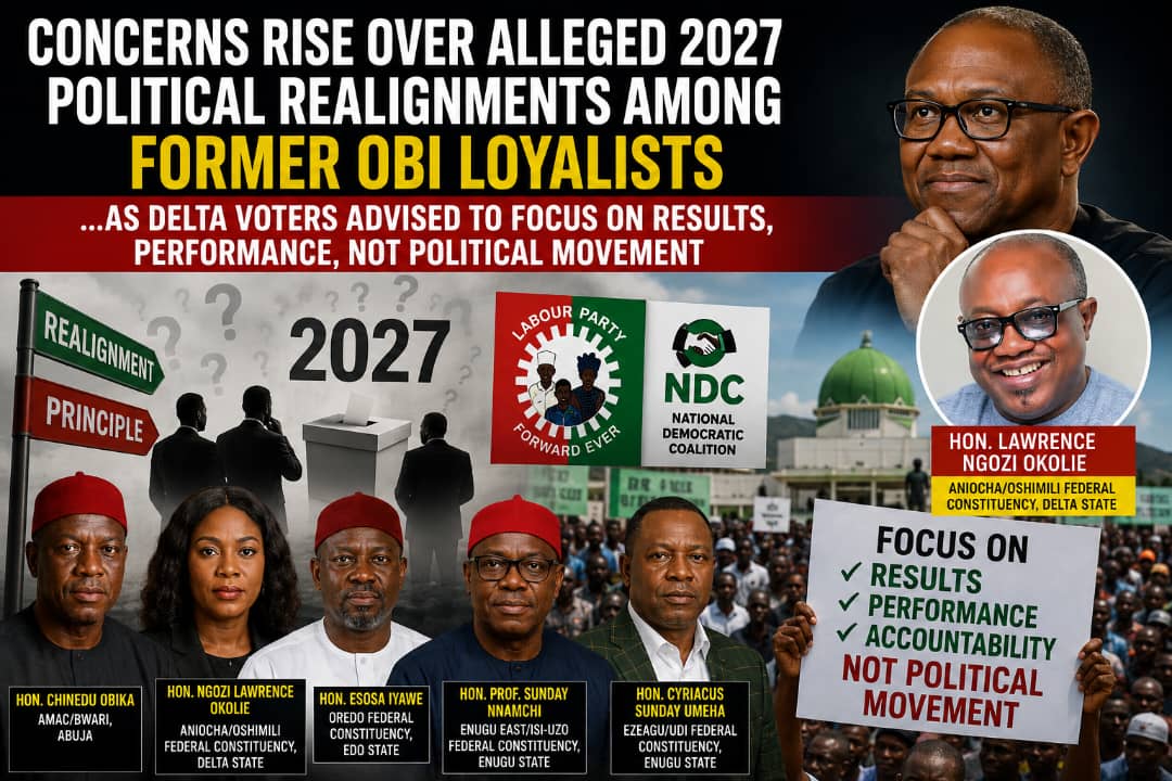 Concerns Rise Over Alleged 2027 Political Realignments Among Former Obi Loyalists, As Delta Voters Are Urged to Focus on Results, Performance Over Political Movements